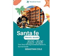 SANTA FE TRAVEL GUIDE 2025-2026: Your Soul-Stirring Enchanted Santa Fe Survival Guide