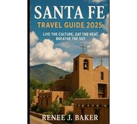 Santa Fe Travel guide 2025: Live the Culture, Eat the Heat, Breathe the Sky