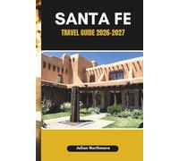 SANTA FE TRAVEL GUIDE 2026-2027: Explore Santa Fe’s Art, Culture, and Scenic Southwest Landscapes