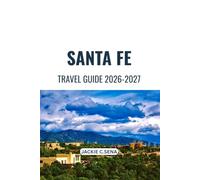 Santa Fe Travel Guide 2026-2027: Your Companion to Historic Landmarks, Local Favorites and Scenic Escapes