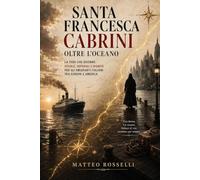 Santa Francesca Cabrini oltre l’oceano: La fede che divenne scuole, ospedali e dignità per gli emigranti italiani tra Europa e America