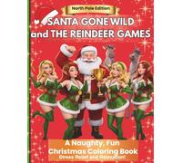 SANTA GONE WILD: The REINDEER GAMES - NORTH POLE EDITION: A Naughty & Nice Holiday Coloring Adventure for Adults - Stress Relief, Relaxation, Laughter and Holiday Cheer