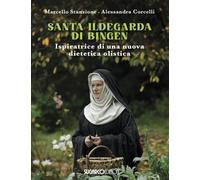 Santa Ildegarda di Bingen. Ispiratrice di una nuova dietetica olistica