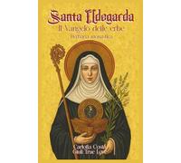 Santa Ildegarda - Il Vangelo delle erbe: Herbaria monastica