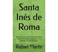 Santa Inés de Roma: Devocionario de 200 oraciones a Santa Inés de Roma para la protección, la sanación y la paz del hogar.