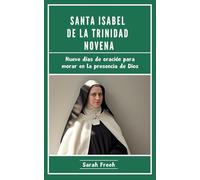 Santa Isabel De La Trinidad Novena: Nueve días de oración para morar en la presencia de Dios (Spanish Edition) (Novena of Saints)