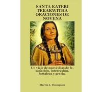 SANTA KATERI TEKAKWITHA ORACIONES DE NOVENA: Un viaje de nueve días de fe, sanación, intercesión, fortaleza y gracia.