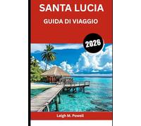 SANTA LUCIA GUIDA DI VIAGGIO 2026: La tua guida completa al gioiello dei Caraibi