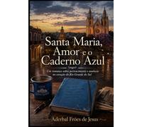 SANTA MARIA, AMOR E O CADERNO AZUL (Universo Literário de Santa Maria - por Aderbal Fróes de Jesus)
