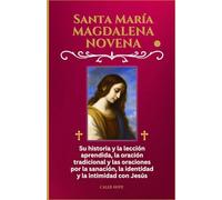 Santa María MAGDALENA NOVENA: Su historia y la lección aprendida, la oración tradicional y las oraciones por la sanación, la identidad y la intimidad con Jesús