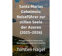 Santa Marias Geheimnis: Reiseführer zur stillen Seele der Azoren (2025-2026): Portugals friedliche Wintersonne, Küstenpfade und lokale Feste entdecken