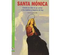 Santa Monica: Cuenta Su Vida En 50 Cartas a Las Madres y Mujeres de Hoy (SANTOS, AMIGOS DE DIOS)