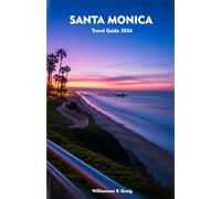 SANTA MONICA Travel Guide 2026: Explore Culture, Coastlines, Cuisine, and Adventure in California’s Most Vibrant Beach City