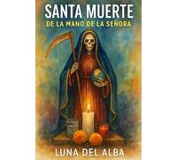 Santa Muerte-Caminando de la mano de la Señora: Relato y guía práctica de devoción, altares, ofrendas y protección