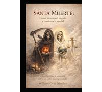 SANTA MUERTE DONDE TERMINA EL ENGAÑO Y COMIENZA LA VERDAD: Filosofía, ética y sentencia sobre un culto incomprendido