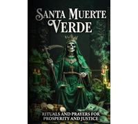 Santa Muerte Verde: Rituals and Prayers for Prosperity and Justice