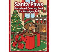 Santa Paws Dachshund: Coloring Book for Kids Ages 4-8. Holiday Coloring Pages with Cute Sausage Dogs, Santa Scenes, Presents, Winter Fun, and Cozy Christmas Moments.