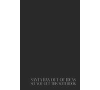 Santa Ran Out of Ideas, So You Get This Notebook - 120 pages : funniest Christmas gag gift for people who have everything, want nothing, or just love ... coworkers, friends, and Secret Santa chaos.