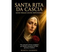 Santa Rita da Cascia, luce nelle cause impossibili: Vita, miracoli, novena e preghiere per chiedere una grazia con fede, speranza e conforto