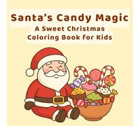 Santa’s Candy Magic: Sweet Christmas Coloring Book for Kids: Fun Gingerbread Houses, Hot Cocoa, and Santa’s Treats to Color - A Whimsical Holiday Adventure