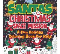 Santa’s Christmas Space Mission: A Fun Holiday Coloring Book for Kids: Join Santa, Rocket Sleighs, and Aliens for an Out-of-This-World Christmas Adventure - Ages 4-8