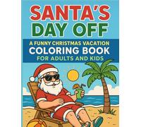 Santa’s Day Off Coloring Book: A Funny Christmas Vacation Coloring Book for Adults and Kids - 50 Hilarious Holiday Scenes of Santa Relaxing, Traveling & Having Fun