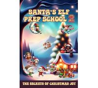 Santa’s Elf Prep School 2: A Handbook For Children that Want to Find Out the Secrets of Christmas Joy (Learn and Have Fun)