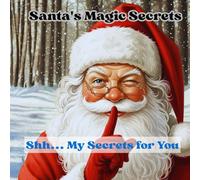 Santa’s Magic Secrets. Shh... My Secrets for You: A Heartwarming Christmas Bedtime Story for Kids: Discover How Reindeer Fly, How Toys Are Made, and the Magic of Kindness