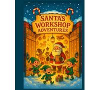 Santa’s Workshop Adventures: A Whimsical Christmas Coloring Book for Kids: 30 Magical North Pole Scenes Filled with Elves, Toys, Reindeer, and Holiday Fun