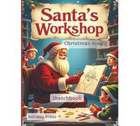 Santa’s Workshop - Christmas magic - Sketchbook: Christmas Sketchbook for Kids & Adults | Festive Blank Pages for Drawing, Doodling & Holiday Fun