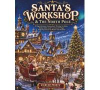 Santa’s Workshop & The North Pole: 40 Magical Adventures Featuring Santa’s Workshop, Toy Makers, Reindeer Stables, Candy Cane Streets, Elf Villages, Sleigh Preparations & The Wonders of the North Pole