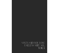 "Santa said you love useless shit, so… Voilà" - 120 pages : the ultimate funny Christmas notebook and sarcastic gift for people who already have ... coworkers, friends, or your favorite grinch.