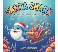 Santa Shark - A Cute Christmas Coloring Book: Dive into a Merry Underwater Christmas Adventure with Cute Sharks, Candy Canes, and Holiday Cheer! (Coloring Book for Christmas)