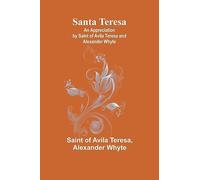 Santa Teresa: An Appreciation by Saint of Avila Teresa and Alexander Whyte