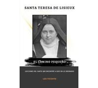 Santa Teresa de Lisieux: El Camino Pequeño: Lecciones del santo que encontró a Dios en lo ordinario (Serie Lecciones de los Santos)