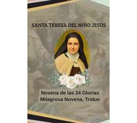 SANTA TERESA DEL NIÑO JESÚS NOVENA DE LAS 24 GLORIAS: MILAGROSA NOVENA, TRIDUO