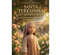 Santa Teresinha do Menino Jesus: A menina que escolheu amar nas pequenas coisas (Coleção Lia e Nico)