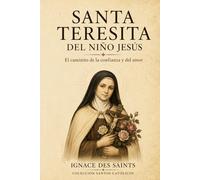 Santa Teresita del Niño Jesús: El caminito de la confianza y del amor (COLECCIÓN DE SANTOS CATÓLICOS)