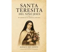 Santa Teresita del Niño Jesús: El caminito de la confianza y del amor (COLECCIÓN DE SANTOS CATÓLICOS)