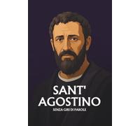 Sant'Agostino senza giri di parole: L'essenziale del suo pensiero