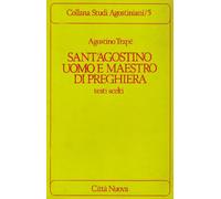 Sant'Agostino uomo e maestro di preghiera. Testi scelti (Studi agostiniani)
