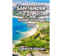 Santander Guida di viaggio 2026: Esplora le spiagge atlantiche di Santander, la città storica storica, la cultura dei Pintxos, le gite costiere e i ... indimenticabile nel nord della Spagna
