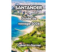 Santander Guide de voyage 2026: Découvrez les plages atlantiques de Santander, la culture historique de la vieille ville, les excursions côtières, les ... inoubliable dans le nord de l’Espagne