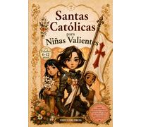 Santas católicas para niñas valientes: Un devocionario ilustrado con 25 historias inspiradoras de santas mujeres, reflexiones llenas de fe y oraciones para crecer en confianza, valentía y propósito