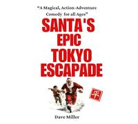 SANTA'S EPIC TOKYO ESCAPADE: A MAGICAL, ACTION-ADVENTURE COMEDY FOR ALL AGES