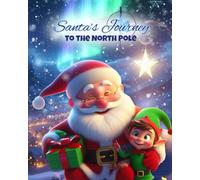 Santa's Journey to the North Pole: A Magical Christmas Adventure Story for Kids about How the North Pole Became the Heart of Christmas (The Magic of Christmas 101 Questions with Santa Claus)