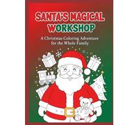Santa's Magical Workshop: A Christmas Coloring Adventure for the Whole Family: Discover the Enchantment of the North Pole! Color Playful Elves, Flying Reindeer, Toy Soldiers & Christmas Wonders | Perfect Gift for Kids, Parents & Grandparents