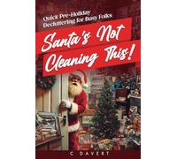 Santa's Not Going To Clean This!: Quick Pre-Holiday Decluttering for Busy Folks
