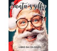 Santa's selfie: Un divertente libro da colorare di Natale per adulti - Umorismo, relax e magia delle feste