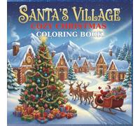 Santa's Village Cozy Christmas Coloring Book: Bold and Easy Cute Pages with Santa's Village in Holiday Moments Reindeer and Elves in the Winter Workshop Preparing Gifts for Adults and Children